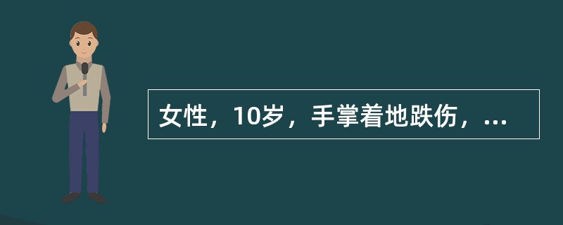 女性，10岁，手掌着地跌伤，右肘肿痛，功能受限15小时，查：左肘关节及前臂明显肿