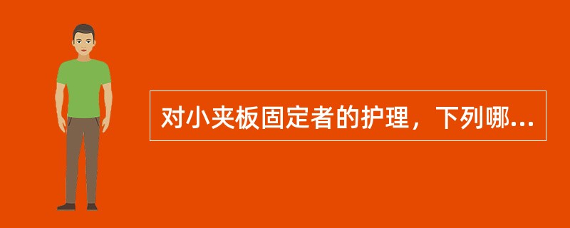 对小夹板固定者的护理，下列哪项不妥A、缚夹板的带结以不能上下移动为宜B、注意观察