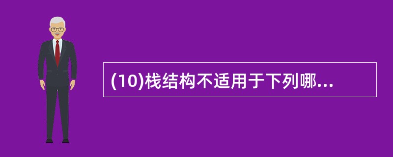 (10)栈结构不适用于下列哪一种应用? A)表达式求值 B)快速排序算法的实现