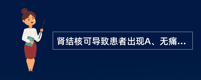 肾结核可导致患者出现A、无痛性血尿B、血红蛋白尿C、脓尿D、乳糜尿E、尿道出血