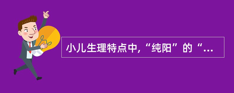 小儿生理特点中,“纯阳”的“阳”指的是( )。