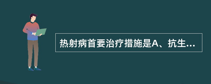 热射病首要治疗措施是A、抗生素B、地西泮C、迅速采取各种降温措施D、静脉补液E、