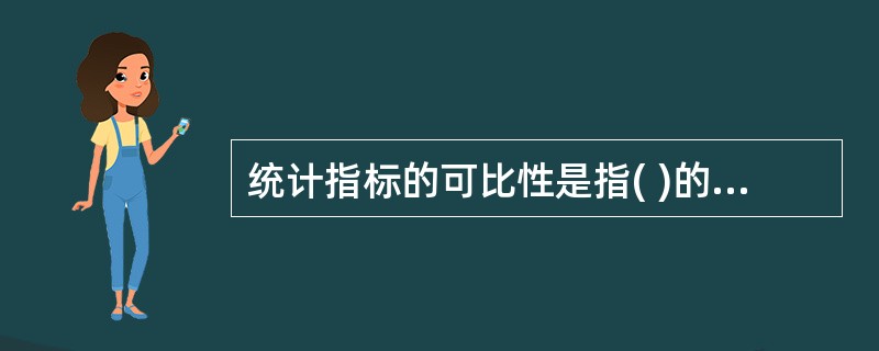 统计指标的可比性是指( )的一致性。