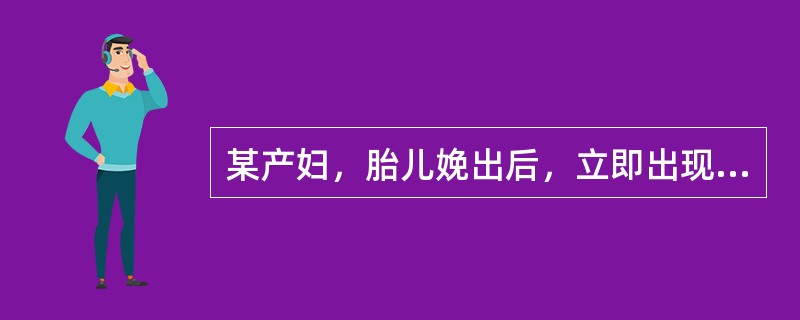 某产妇，胎儿娩出后，立即出现阴道活动性出血，量多，呈鲜红色，有血凝块，子宫平脐、