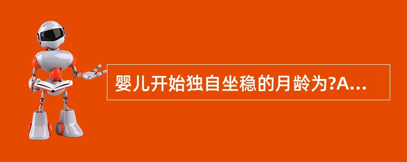 婴儿开始独自坐稳的月龄为?A、9～10月B、11～12月C、3～4月D、4～5月