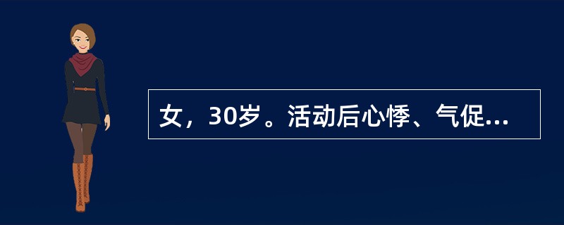女，30岁。活动后心悸、气促4年，偶感心前区疼痛。查体：血压140£¯40mmg
