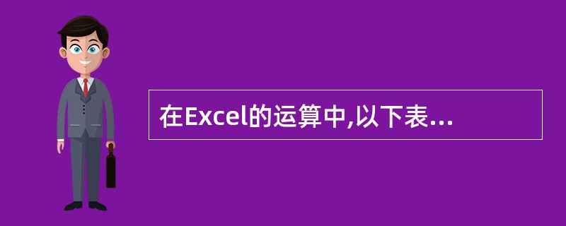 在Excel的运算中,以下表达式不正确的是( )。