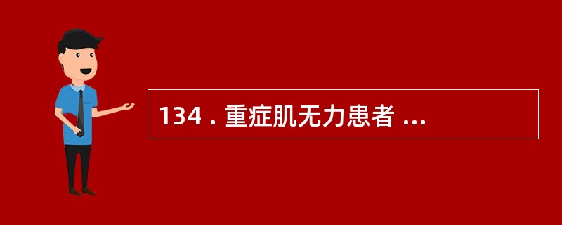 134 . 重症肌无力患者 , 治疗过程中出现高热 39 . 2 ℃ , 呼吸急