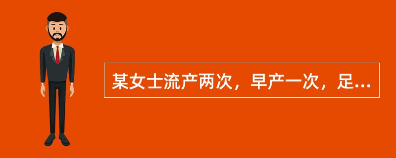 某女士流产两次，早产一次，足月产一次，现有一女，其生育史可简写为A、1£­1£­