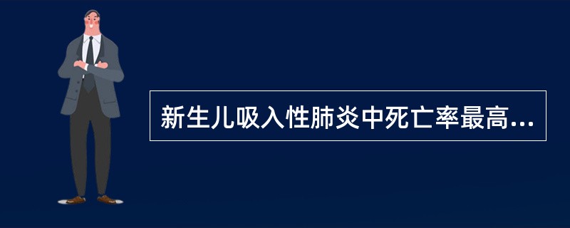 新生儿吸入性肺炎中死亡率最高的为A、羊水吸入性肺炎B、乳汁吸入性肺炎C、胎粪吸入