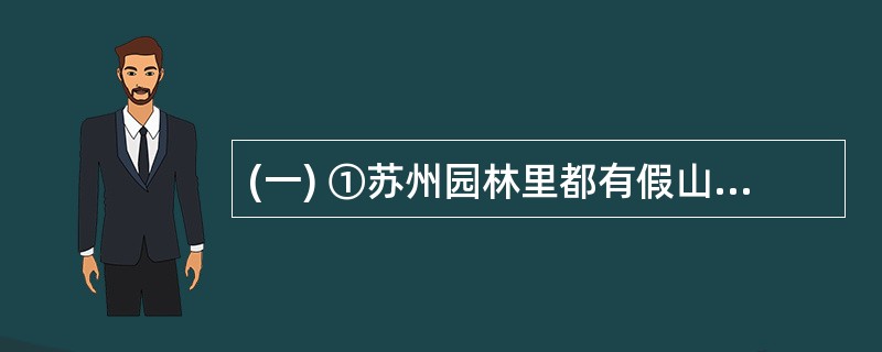 (一) ①苏州园林里都有假山和池沼。②假山的堆叠,可以说是一项艺术而不仅是技术。