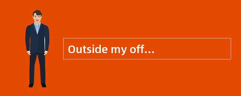 Outside my office window , there is a fi