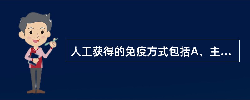 人工获得的免疫方式包括A、主动免疫B、被动免疫C、计划免疫D、基础免疫E、加强免