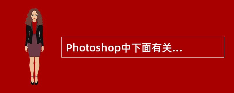 Photoshop中下面有关图像的颜色模式描述正确的是: