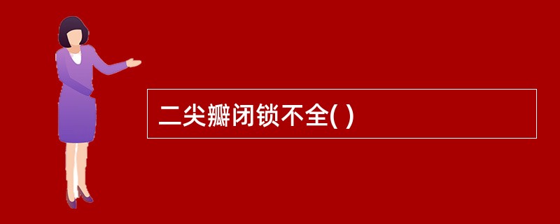 二尖瓣闭锁不全( )