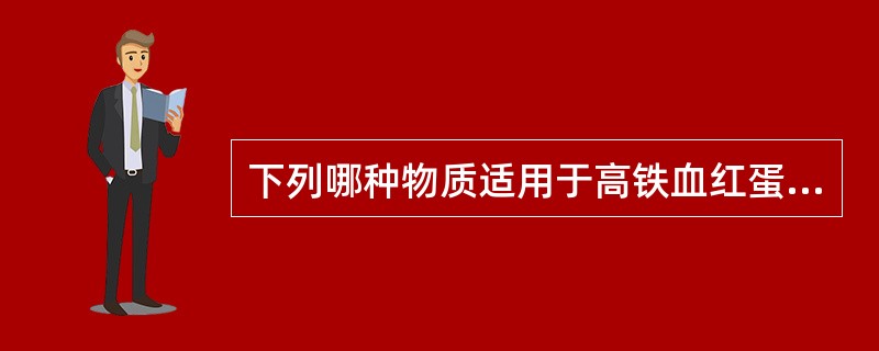 下列哪种物质适用于高铁血红蛋白血症的解毒A、纳洛酮B、小剂量亚甲蓝C、异丙肾上腺