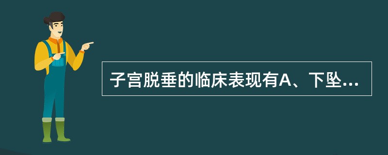 子宫脱垂的临床表现有A、下坠感和腰背酸痛B、肿物自阴道膨出C、排尿困难、尿潴留D