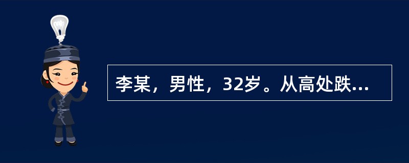 李某，男性，32岁。从高处跌下，左腰部着地，伤后腰痛并有肉眼全程血尿，有小血块，