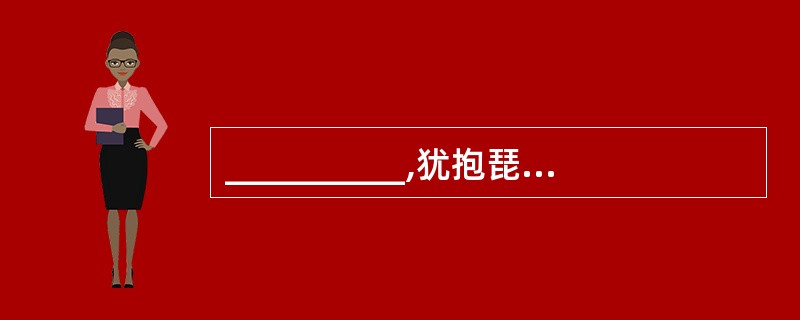 __________,犹抱琵琶半遮面。(白居易《琵琶行》)