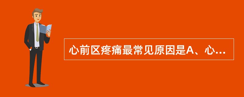 心前区疼痛最常见原因是A、心绞痛、急性心肌梗死B、急性心包炎C、胸膜炎D、心血管