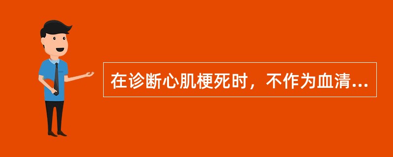 在诊断心肌梗死时，不作为血清酶辅助诊断的是A、肌酸磷酸激酶B、谷草转氨酶C、乳酸