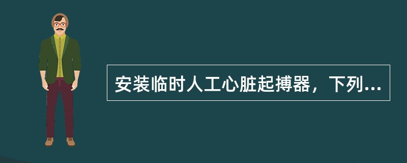 安装临时人工心脏起搏器,下列哪项护理能使起搏器正常工作A、起搏器电极与起搏器紧密 安装临时人工心脏起搏器,下列哪项护理能使起搏器正常工作A、起搏器电极与起搏器紧密