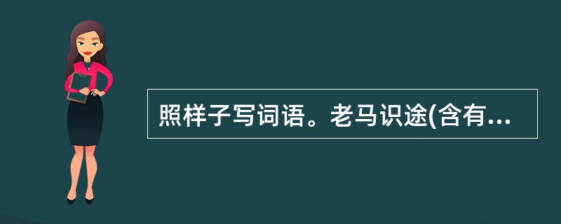 照样子写词语。老马识途(含有动物) 暴风骤雨 风 雨 风 雨 风 雨 风 雨 -