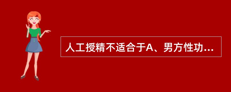 人工授精不适合于A、男方性功能障碍，治疗无效B、男方无精症C、男方携有不良遗传因