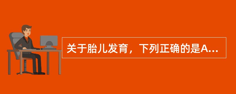 关于胎儿发育，下列正确的是A、孕8周前称胚胎B、11周以后方可称胎儿C、8周末，