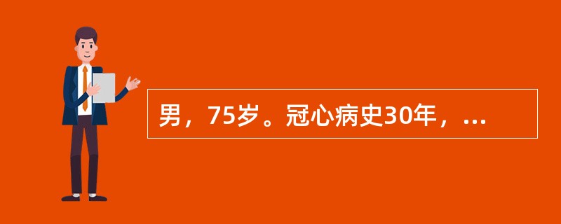 男，75岁。冠心病史30年，近2年体力活动后易发生气短、心慌，诊断为心功能Ⅱ级，