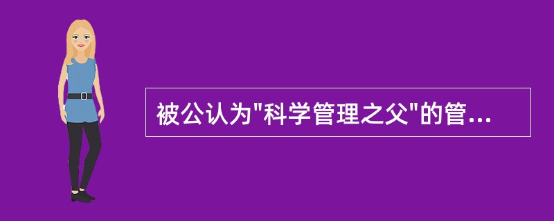 被公认为"科学管理之父"的管理学家是A、卢因B、泰勒C、韦伯D、亚当斯E、梅奥