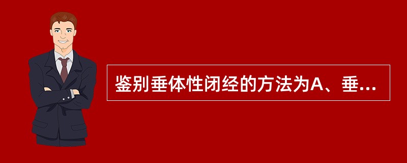 鉴别垂体性闭经的方法为A、垂体兴奋实验B、HCGC、BBTD、卵巢兴奋实验E、染