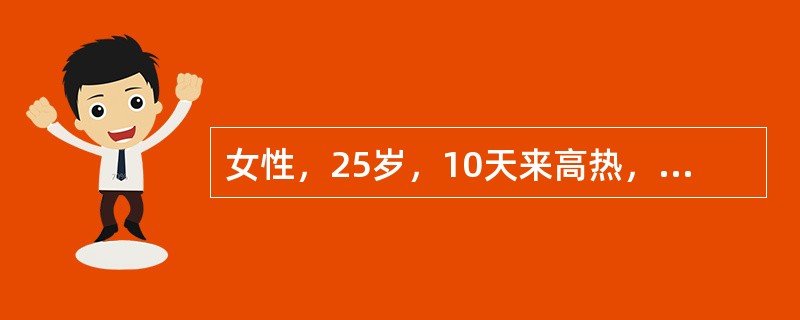 女性，25岁，10天来高热，食欲不振，大便干，腹胀。查体：T:39℃，腹部皮肤可