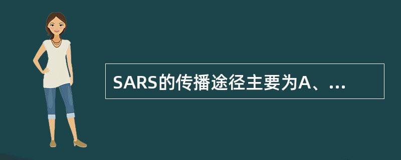 SARS的传播途径主要为A、鼠咬或蚊虫叮咬B、空气传播C、粪£­口途径传播D、血