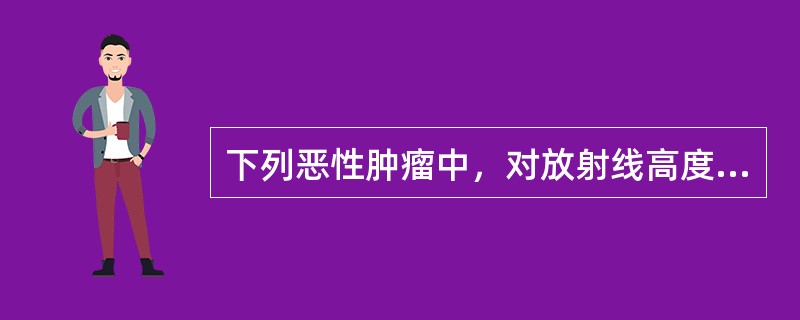 下列恶性肿瘤中，对放射线高度敏感的是A、食管癌B、乳癌C、多发性骨髓瘤D、鼻咽癌