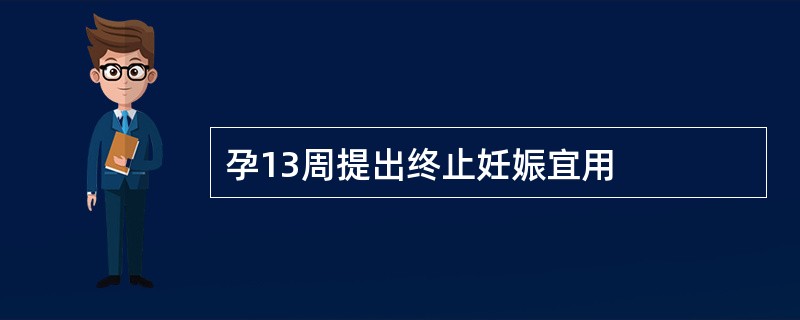 孕13周提出终止妊娠宜用