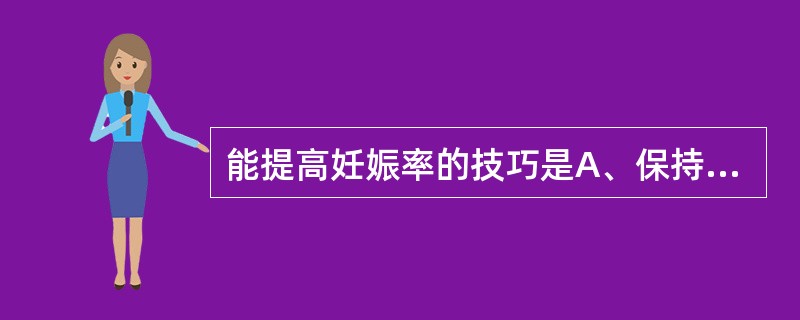 能提高妊娠率的技巧是A、保持良好心态，但不必戒烟戒酒B、性交前使用阴道润滑剂C、