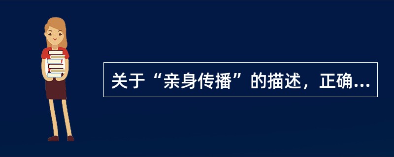 关于“亲身传播”的描述，正确的是A、即指自我传播B、即指人内传播C、即指人际传播