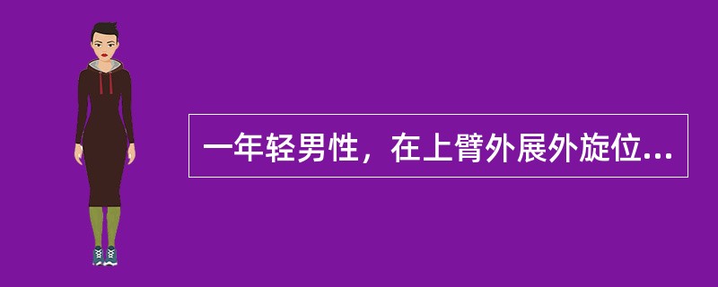 一年轻男性，在上臂外展外旋位时肩部受外力作用，当即患肢不敢活动，疼痛，呈"方肩"