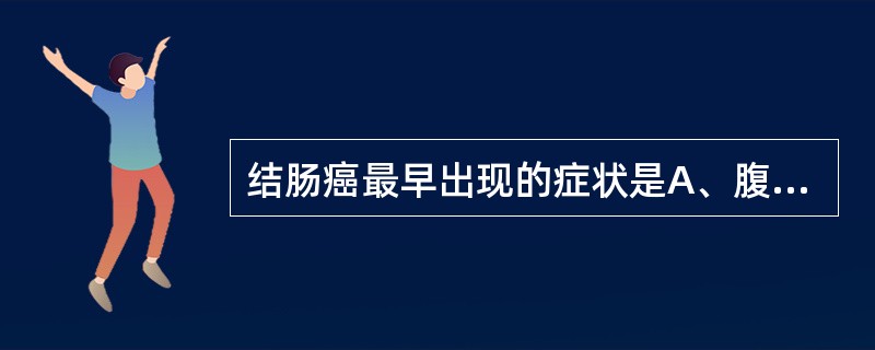 结肠癌最早出现的症状是A、腹痛B、排便习惯及粪便性状改变C、腹部血块D、全身症状