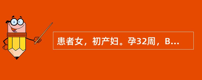 患者女，初产妇。孕32周，BP150£¯100mmHg，下肢水肿，尿蛋白为1.0