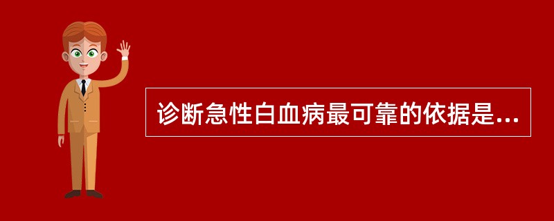 诊断急性白血病最可靠的依据是A、骨髓象见原始细胞≥30%B、有肝、脾、淋巴结肿大