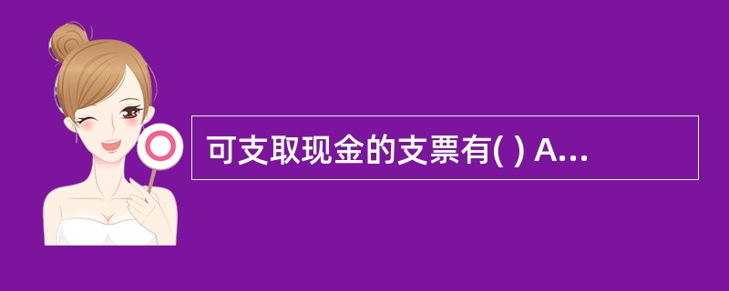 可支取现金的支票有( ) A 现金支票 B 转帐支票 C普通支票 D划线支票 -