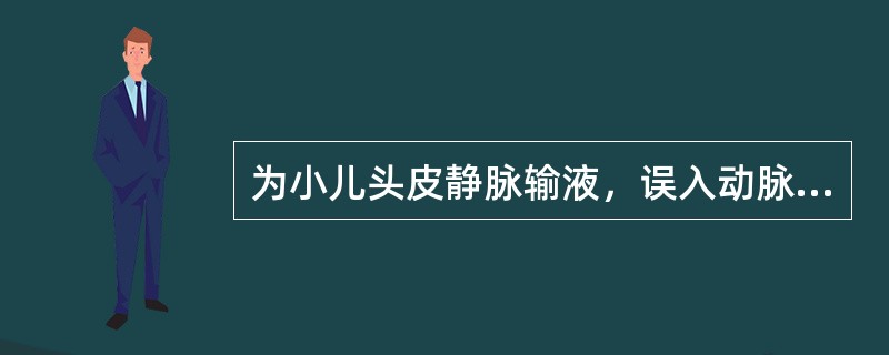 为小儿头皮静脉输液，误入动脉时，其局部表现是A、局部由红润变青紫B、局部组织苍白