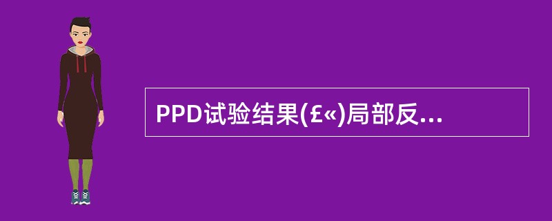 PPD试验结果(£«)局部反应是A、硬结直径20mm或水疱及局部坏死