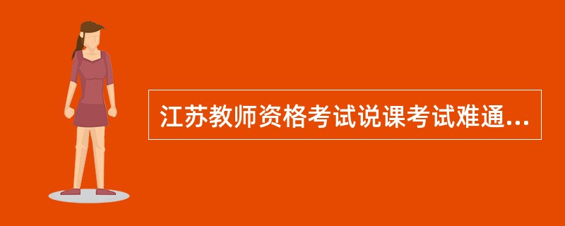 江苏教师资格考试说课考试难通过吗?一定要写板书吗? .