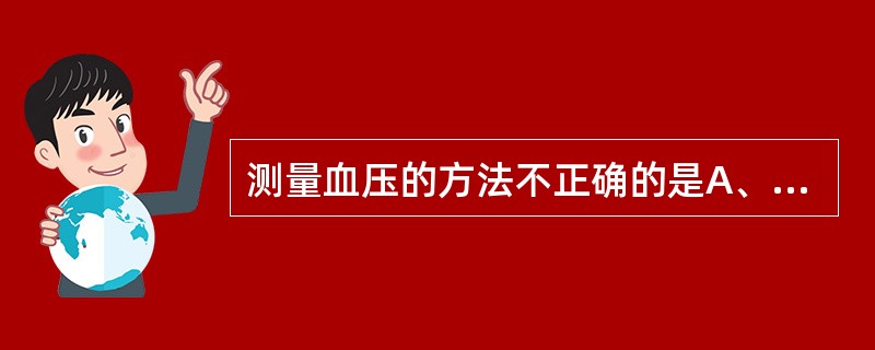 测量血压的方法不正确的是A、测量前患者需休息片刻B、袖带松紧以能放入一指为宜C、