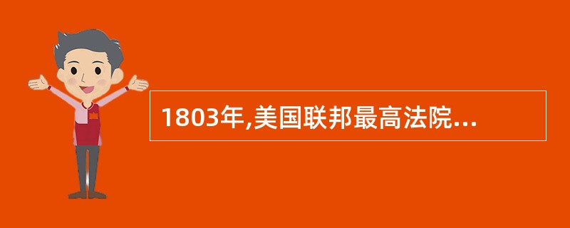 1803年,美国联邦最高法院通过审理______一案,开创了由最高司法机构审查国