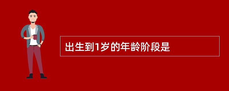 出生到1岁的年龄阶段是