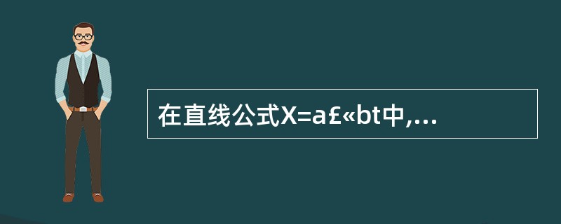 在直线公式X=a£«bt中,( )决定了直线在坐标系中的位置。